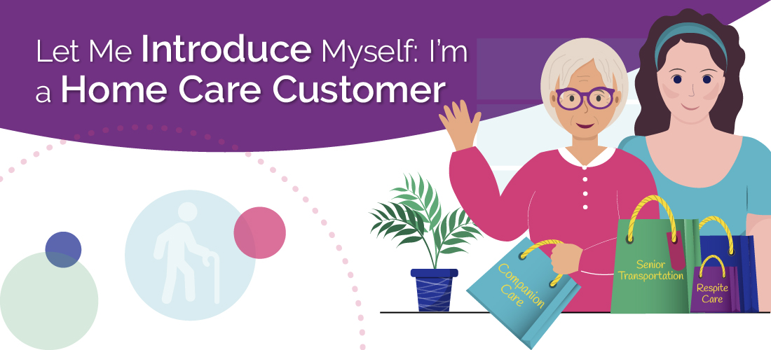 Let Me Introduce Myself: I’m a Home Care Customer.