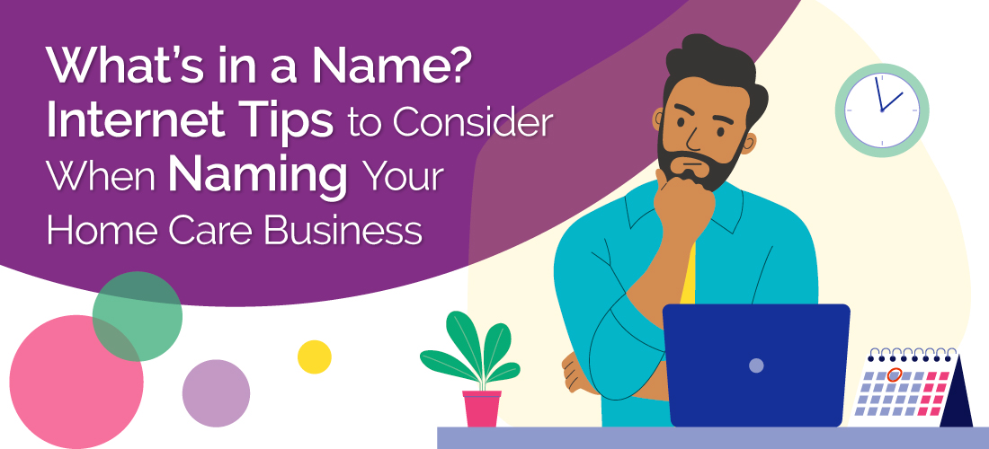 What’s in a Name? Internet Tips to Consider When Naming Your Home Care Business