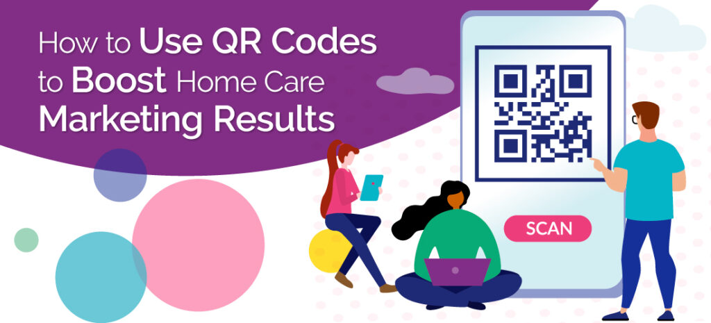 How to Use QR Codes to Boost Home Care Marketing Results