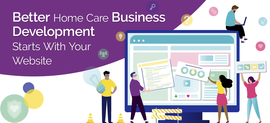 Better Home Care Business Development Starts With Your Website