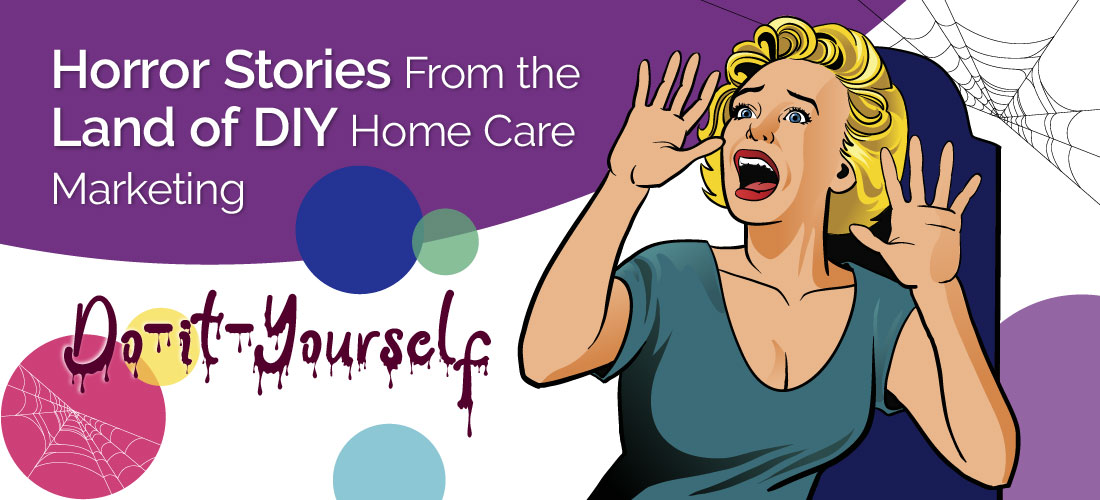 Horror Stories From the Land of DIY Home Care Marketing