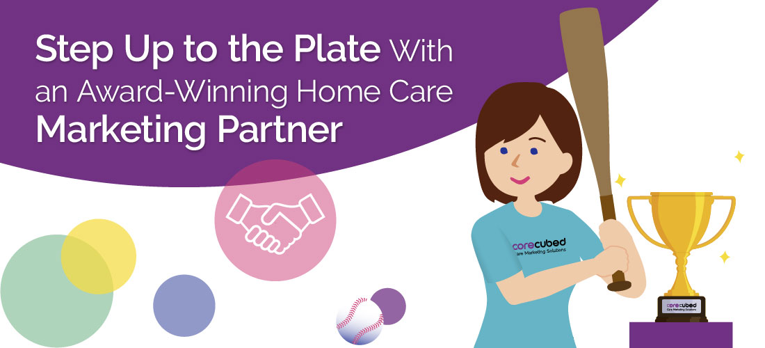 Step Up to the Plate With an Award-Winning Home Care Marketing Partner