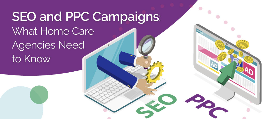 SEO and PPC Campaigns: What Home Care Agencies Need to Know