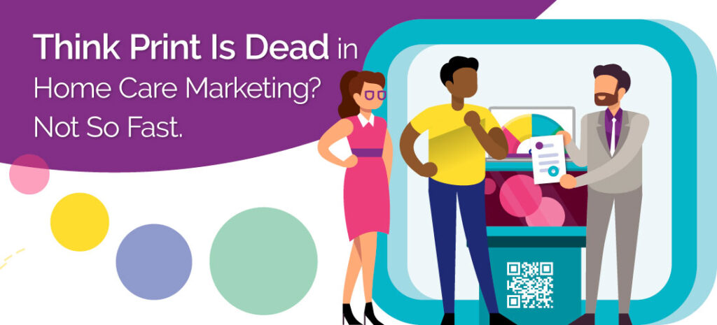 Think Print Is Dead in Home Care Marketing? Not So Fast.