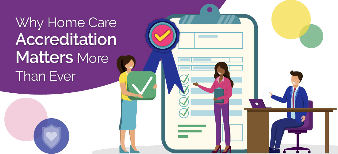 Why Home Care Accreditation Matters More Than Ever