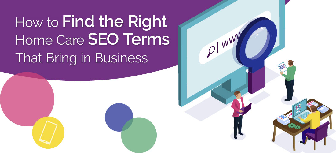 How to Find the Right Home Care SEO Terms That Bring in Business