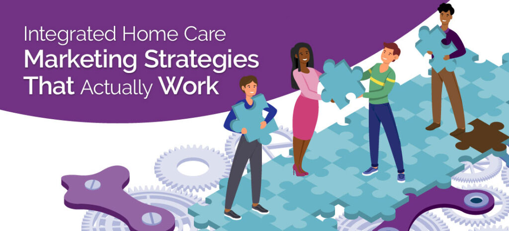 Integrated Home Care Marketing Strategies That Actually Work