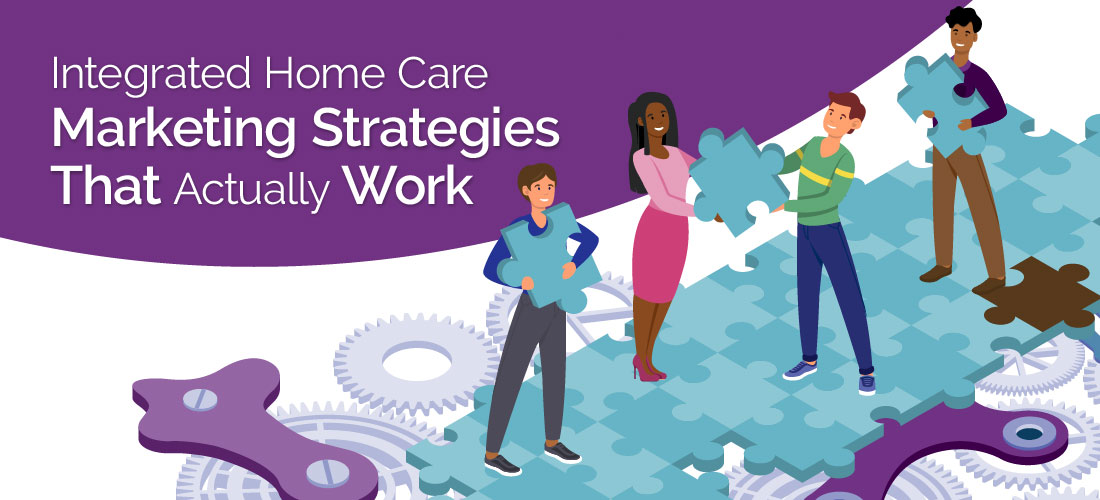 Integrated Home Care Marketing Strategies That Actually Work