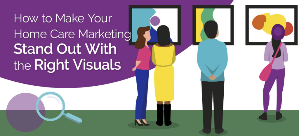 How to Make Your Home Care Marketing Stand Out With the Right Visuals