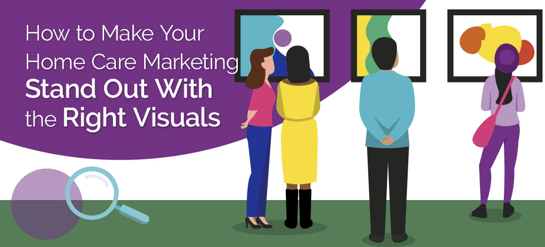 How to Make Your Home Care Marketing Stand Out With the Right Visuals
