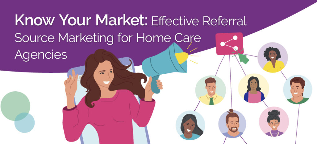 Know Your Market: Effective Referral Source Marketing for Home Care Agencies