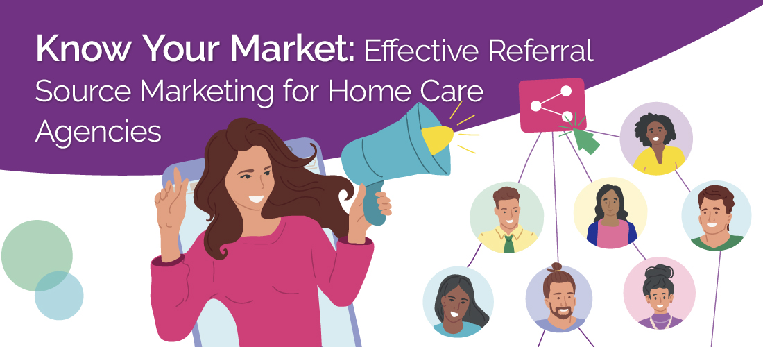 Know Your Market: Effective Referral Source Marketing for Home Care Agencies