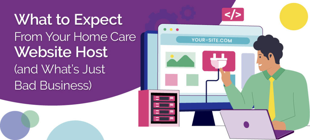 What to Expect From Your Home Care Website Host (and What’s Just Bad Business)