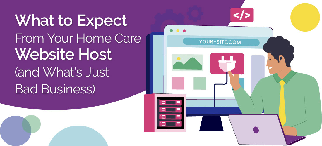 What to Expect From Your Home Care Website Host (and What’s Just Bad Business)