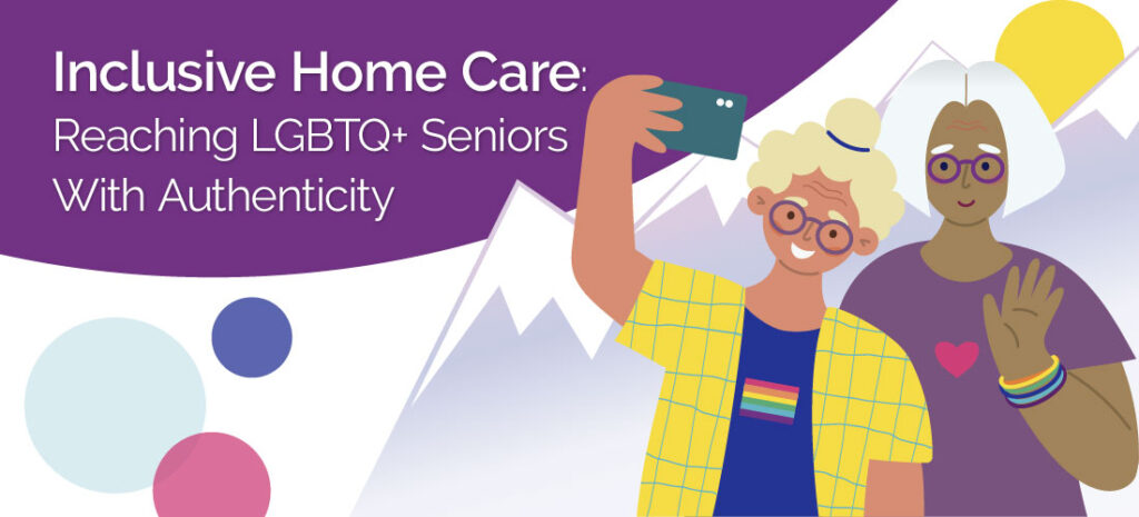 Inclusive Home Care: Reaching LGBTQ+ Seniors With Authenticity