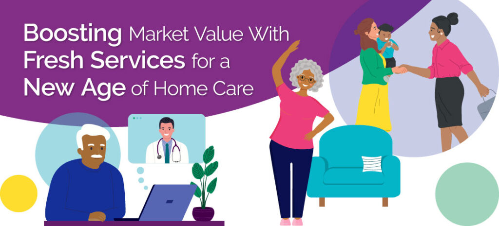 Boosting Market Value With Fresh Services for a New Age of Home Care