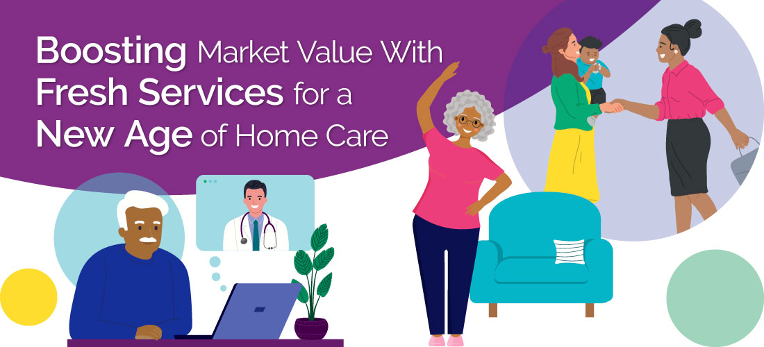 Boosting Market Value With Fresh Services for a New Age of Home Care