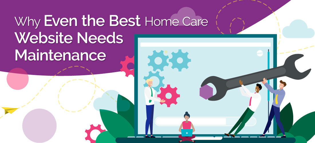 Why Even the Best Home Care Website Needs Maintenance