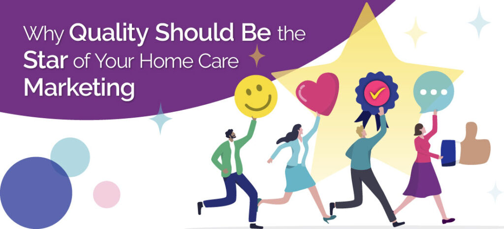 Why Quality Should Be the Star of Your Home Care Marketing
