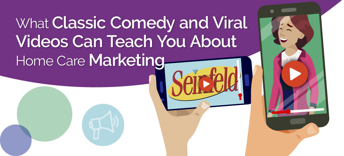 What Classic Comedy and Viral Videos Can Teach You About Home Care Marketing