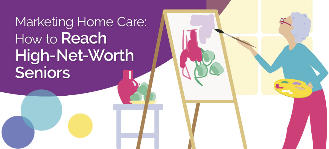 Marketing Home Care: How to Reach High-Net-Worth Seniors