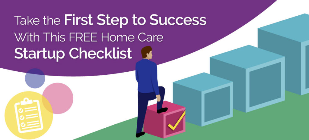 Take the First Step to Success With This FREE Home Care Startup Checklist