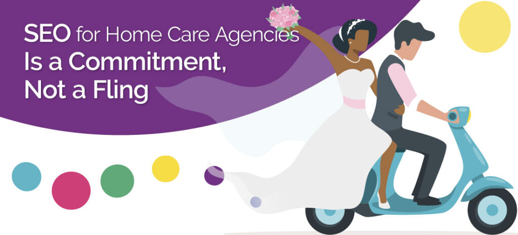 SEO for Home Care Agencies Is a Commitment, Not a Fling