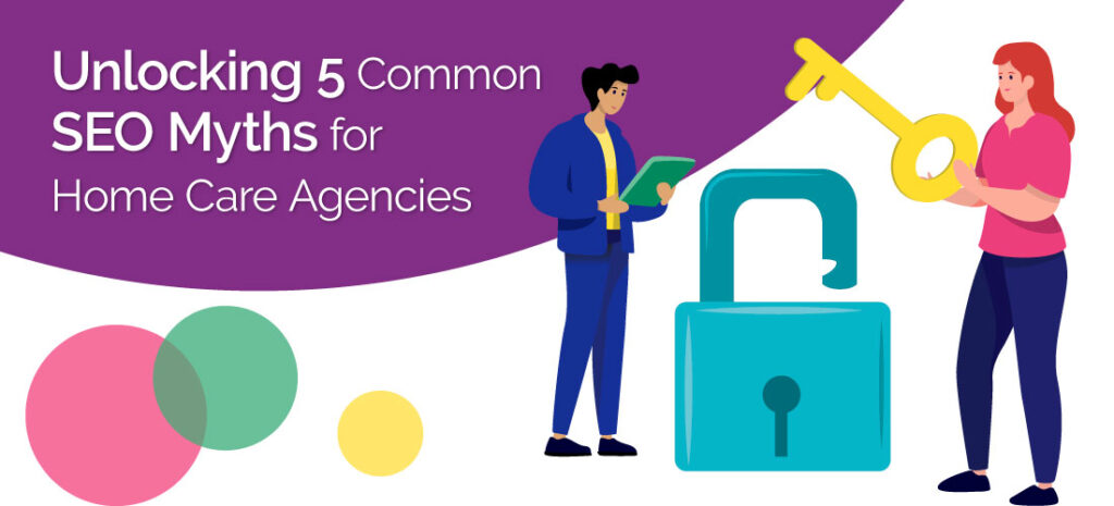Unlocking 5 Common SEO Myths for Home Care Agencies