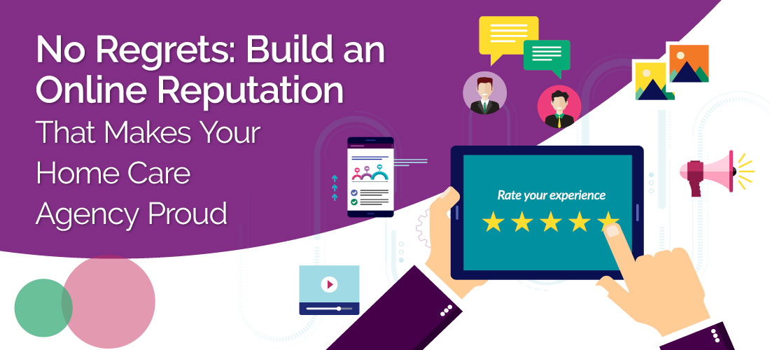 No Regrets: Build an Online Reputation That Makes Your Home Care Agency Proud