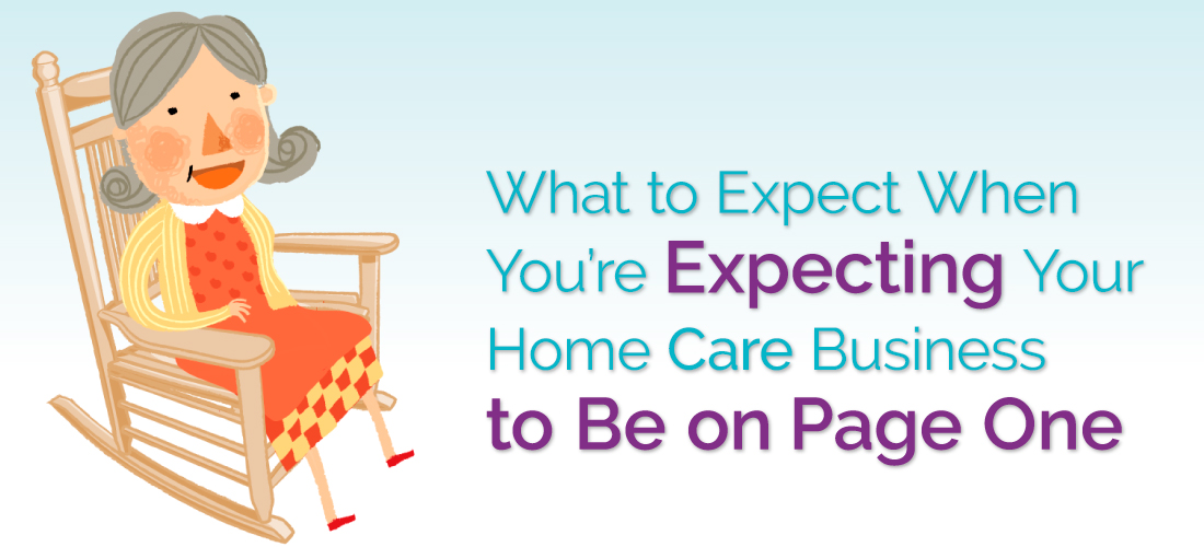 What to Expect When You’re Expecting Your Home Care Business to Be on Page One