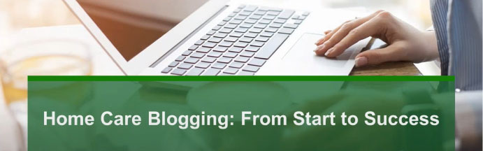 Home Care Blogging: From Start to Success | webinar with Caring.com