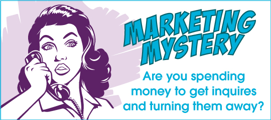 Marketing Mystery: Are you spending money to get inquiries and turning them way?
