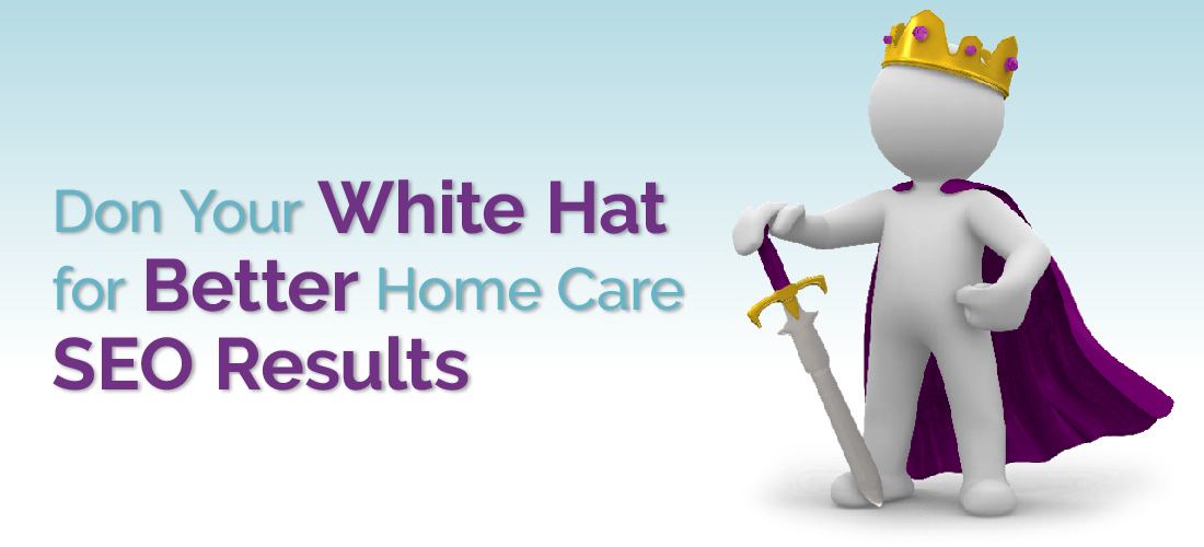 Don Your White Hat for Better Home Care SEO Results