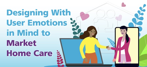 Featured image for “Home Care Marketing Tips: How to Design with User Emotions in Mind”