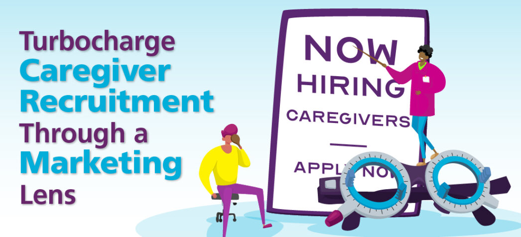 Turbocharge Caregiver Recruitment Through a Marketing Lens