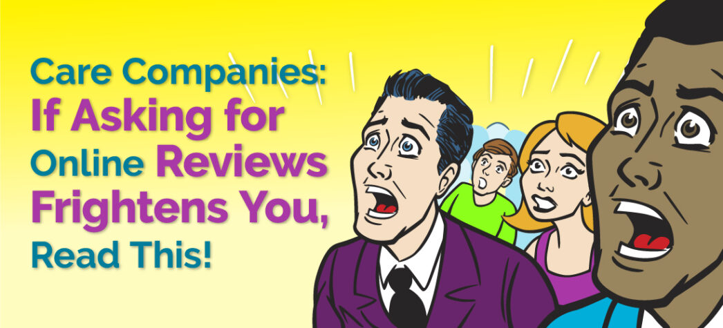 Care Companies: If Asking for Online Reviews Frightens You, Read This!