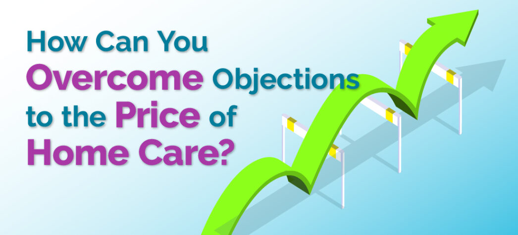 How Can You Overcome Objections to the Price of Home Care?