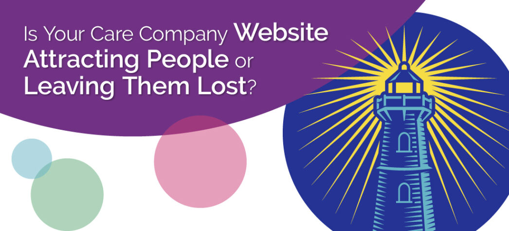 Is Your Care Company Website Attracting People or Leaving Them Lost?