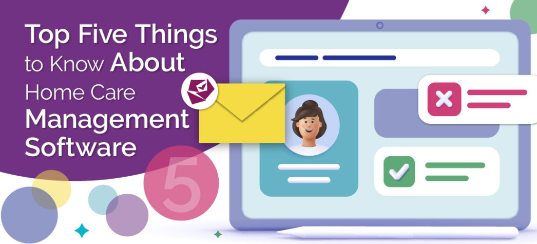 The Top Five Things to Know About Home Care Management Software