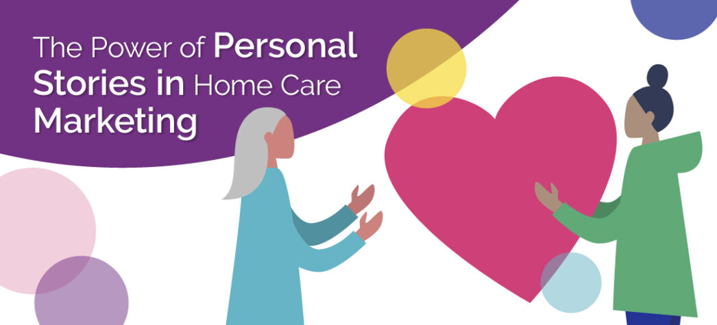 How to Use Personal Stories in Home Care Marketing