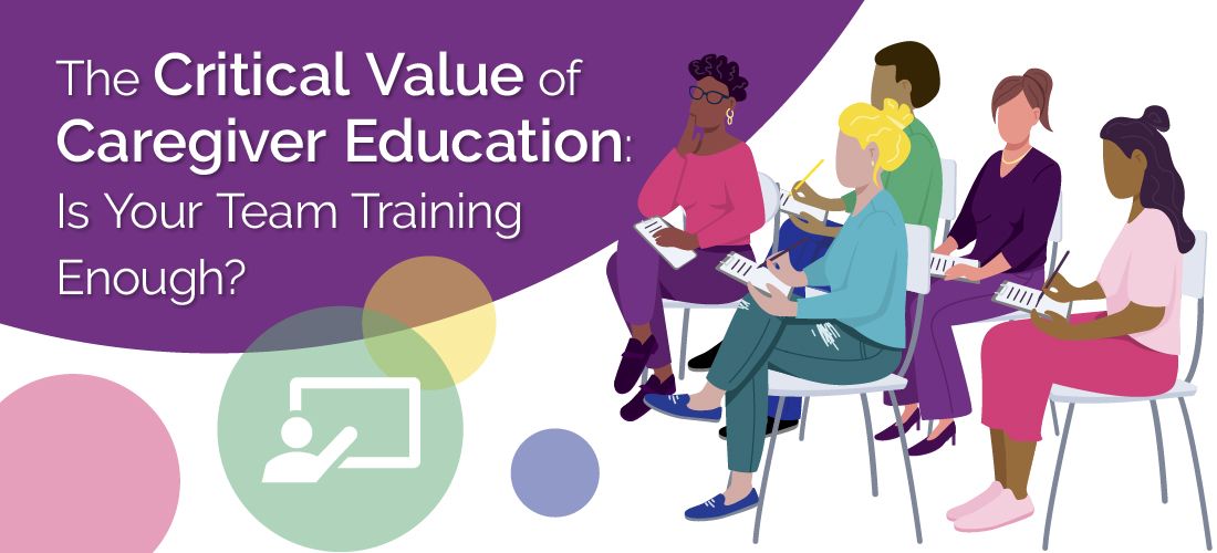 Featured image for “The Critical Value of Caregiver Education: Is Your Team Training Enough?”
