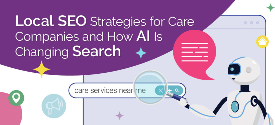 Local SEO Strategies for Home Care Companies and How AI is Changing Search