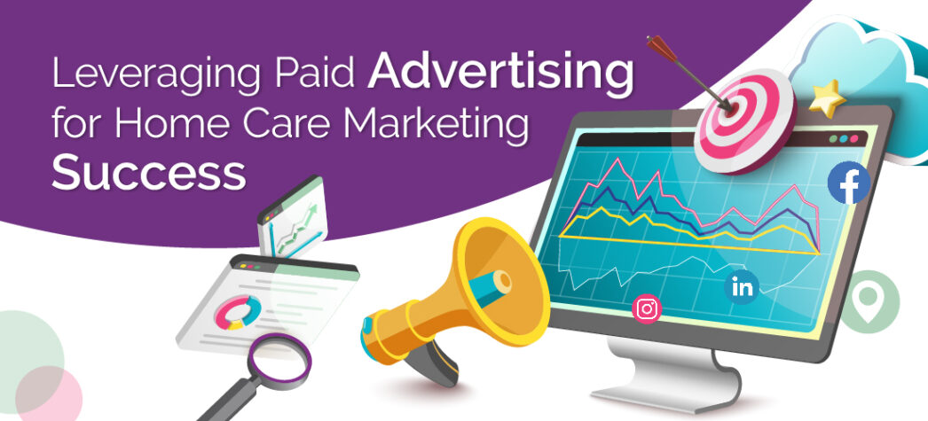 Leveraging Paid Advertising for Home Care Marketing Success