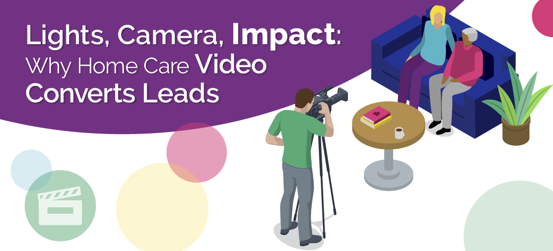 Lights, Camera, Impact: Why Home Care Video Converts Leads - graphic