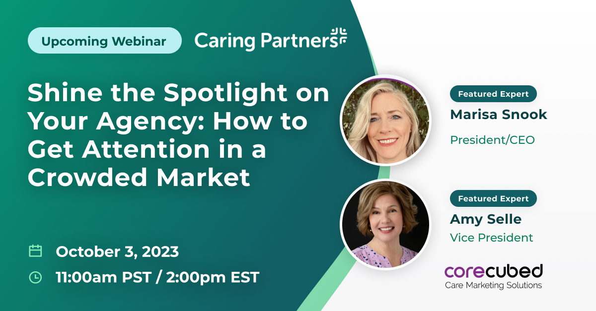 Shine the Spotlight on Your Agency: How to Get Attention in a Crowded Market - Caring.com - presented by Marisa Snook and Amy Selle