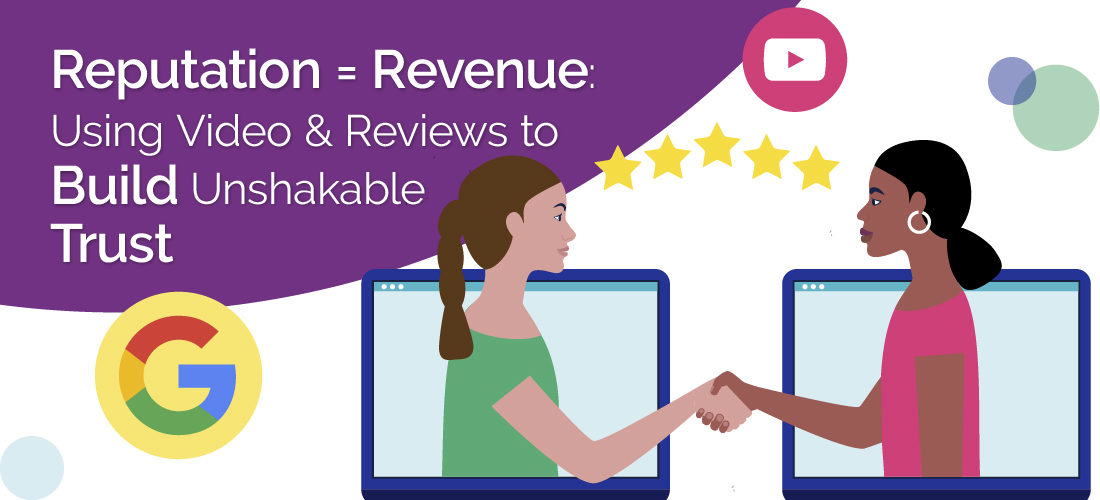 Reputation = Revenue: Using Video & Reviews to Build Unshakable Trust