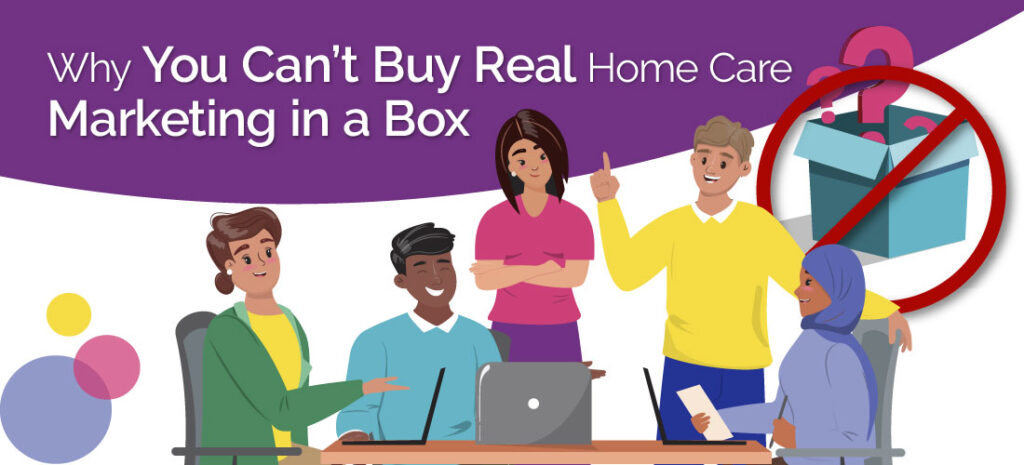 Why You Can't Buy Real Home Care Marketing in a Box