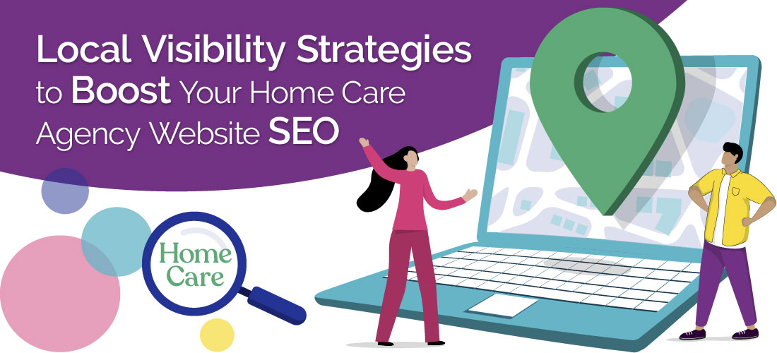 Local Visibility Strategries to Boost Your Home Care Agency Website SEO