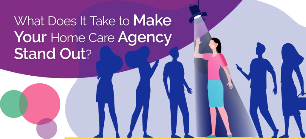 What Does It Take to Make Your Home Care Agency Stand Out?