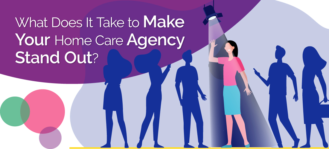 What Does It Take to Make Your Home Care Agency Stand Out?